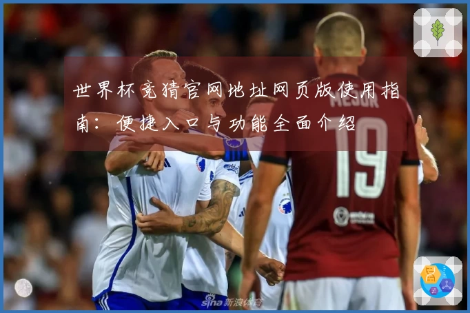 世界杯竞猜官网地址网页版使用指南:便捷入口与功能全面介绍