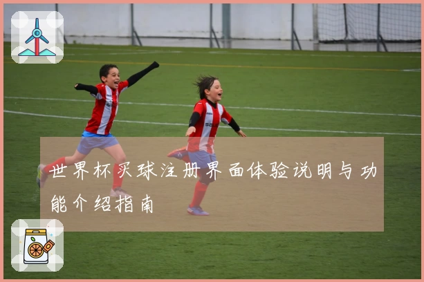 世界杯买球注册界面体验说明与功能介绍指南