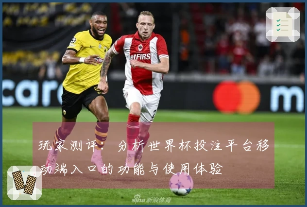 玩家测评：分析世界杯投注平台移动端入口的功能与使用体验