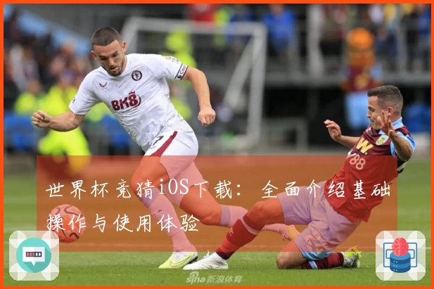 世界杯竞猜iOS下载：全面介绍基础操作与使用体验