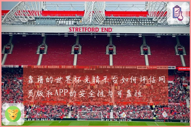 靠谱的世界杯竞猜平台如何评估网页版和APP的安全性与可靠性