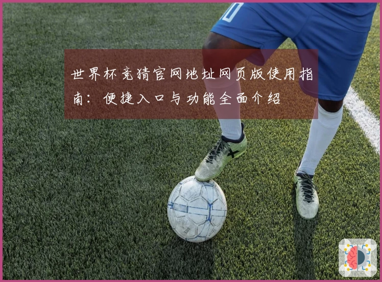 世界杯竞猜官网地址网页版使用指南：便捷入口与功能全面介绍